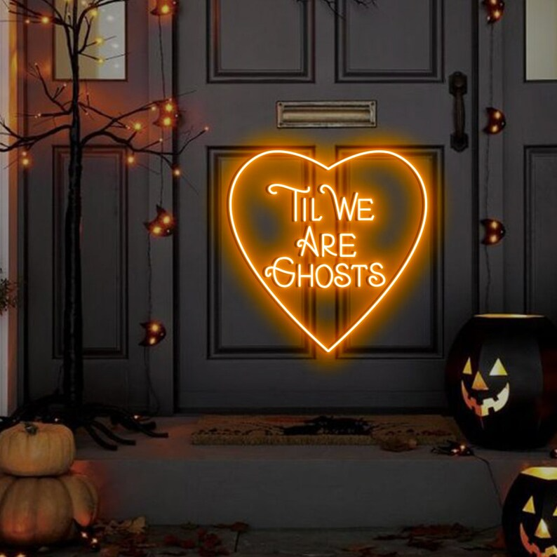 Til We Are Ghost Custom Neon Sign