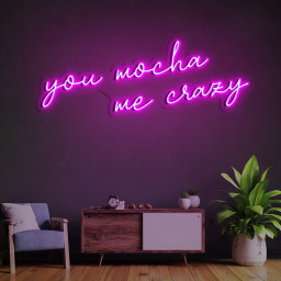 You Mocha Me Crazy Neon Sign