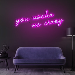 You Mocha Me Crazy Neon Sign