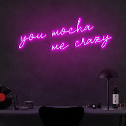 You Mocha Me Crazy Neon Sign