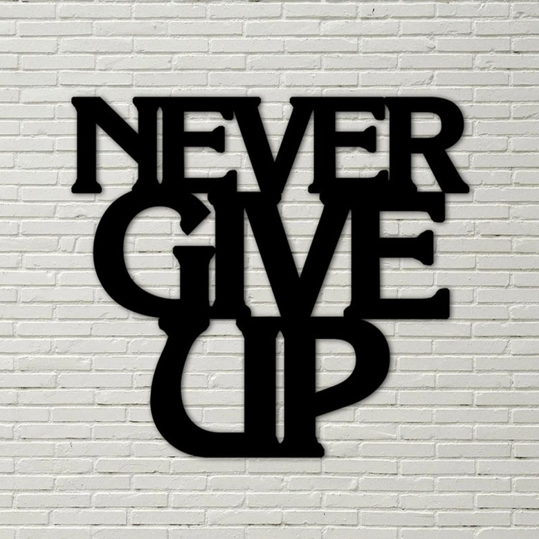 Never Give Up, Inspirational Metal Wall Sign, metal wall quotes, custom quote sign, metal wall decor, never give up metal,
