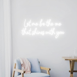 Let Me Be The One That Shines With You Neon Sign