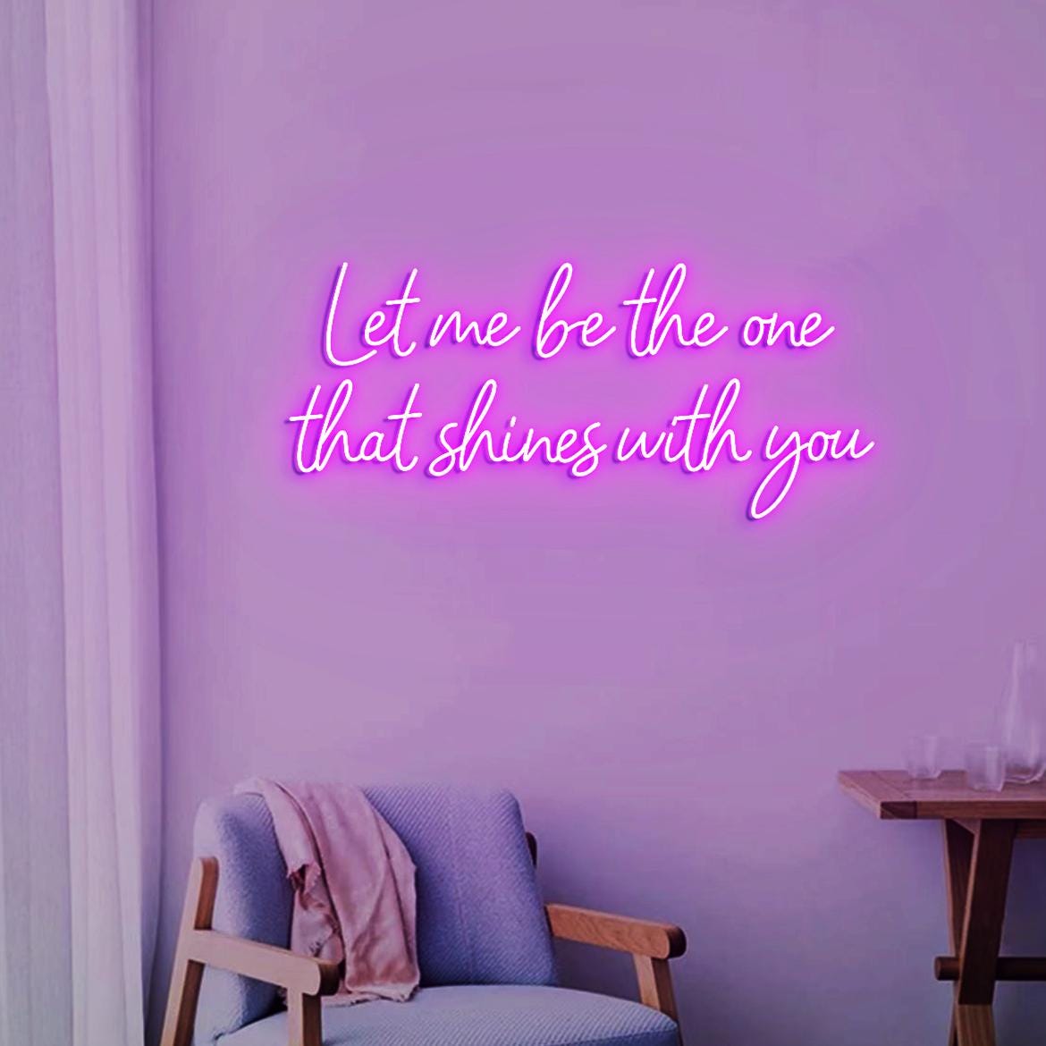 Let Me Be The One That Shines With You Neon Sign