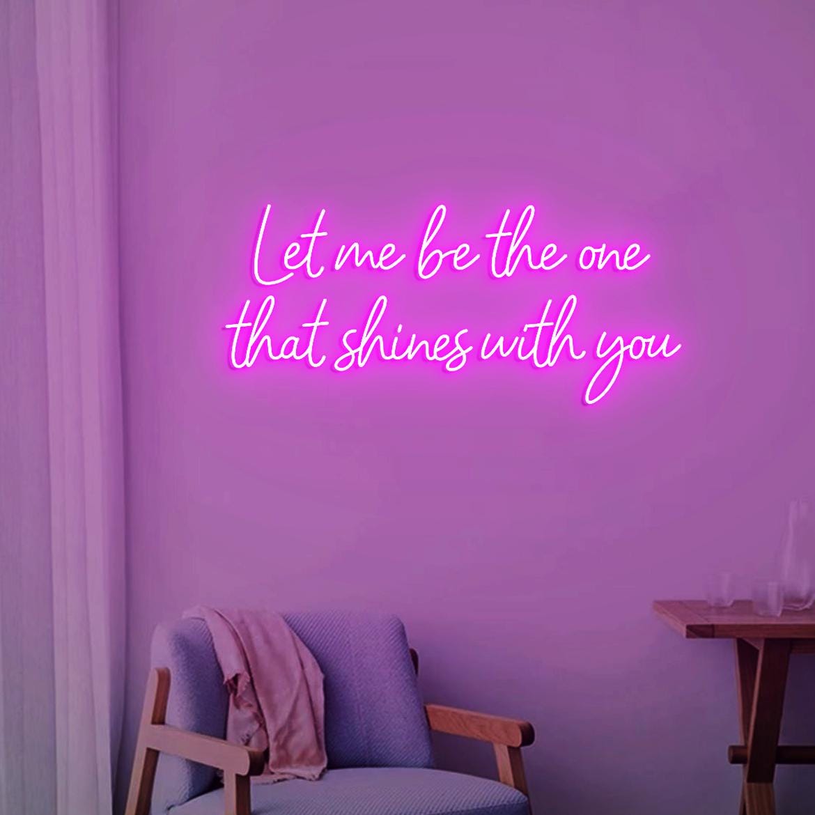 Let Me Be The One That Shines With You Neon Sign